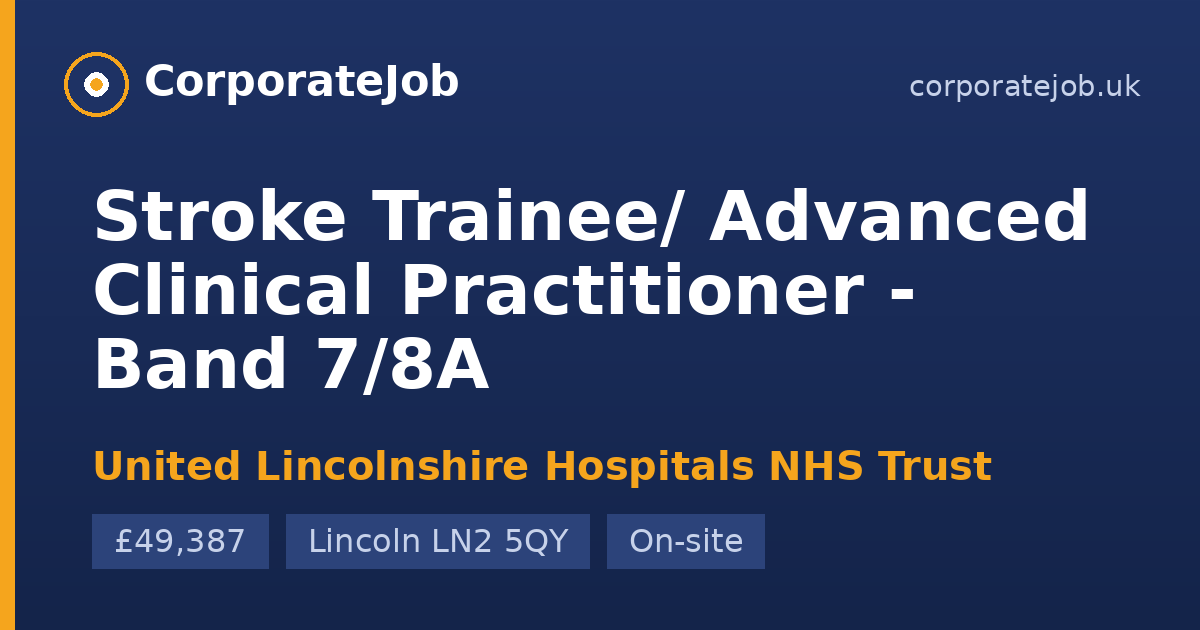 Stroke Trainee/ Advanced Clinical Practitioner - Band 7/8A at United ...